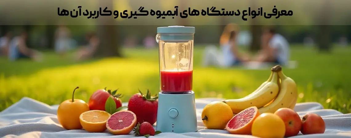 معرفی انواع دستگاه های آبمیوه گیری و کاربرد آن ها