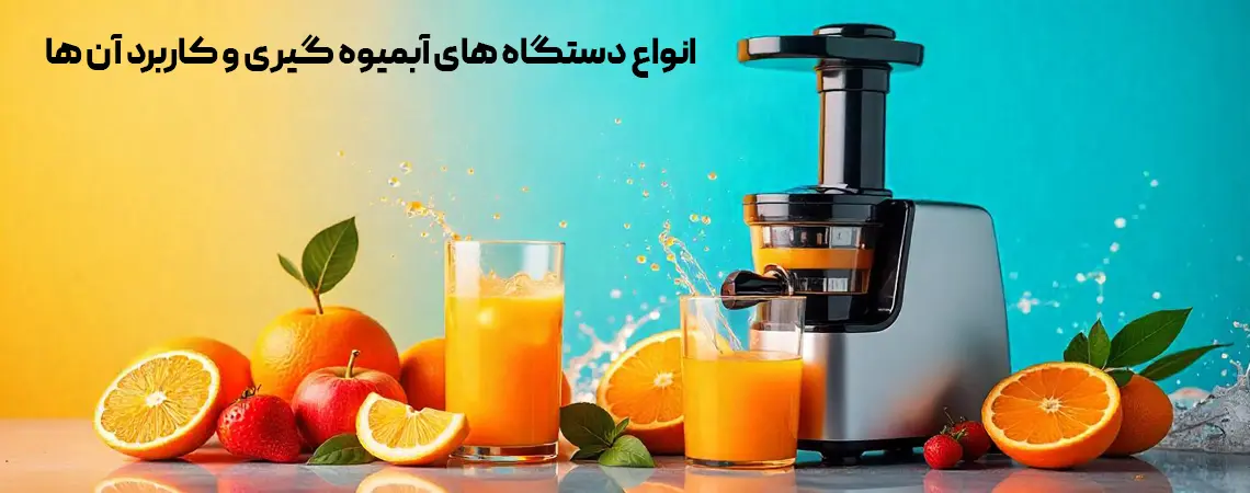 معرفی انواع دستگاه های آبمیوه گیری و کاربرد آن ها